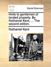bokomslag Hints to Gentlemen of Landed Property. by Nathaniel Kent, ... the Second Edition.
