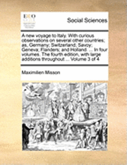 bokomslag A New Voyage to Italy. with Curious Observations on Several Other Countries; As, Germany; Switzerland; Savoy; Geneva; Flanders; And Holland. ... in Four Volumes. the Fourth Edition, with Large