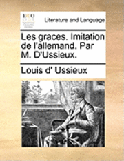 Louis D' Ussieux, Louis d' Ussieux - Les Graces. Imitation de L'Allemand. Par M. D'Ussieux., Häftad