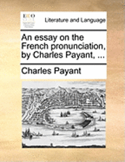 bokomslag An Essay on the French Pronunciation, by Charles Payant, ...