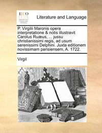 bokomslag P. Virgilii Maronis opera interpretatione & notis illustravit Carolus Ruus, ... jussu christianissimi regis, ad usum serenissimi Delphini. Juxta editionem novissimam parisiensem, A. 1722.