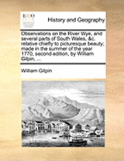 bokomslag Observations on the River Wye, and Several Parts of South Wales, &C. Relative Chiefly to Picturesque Beauty; Made in the Summer of the Year 1770, Second Edition, by William Gilpin, ...