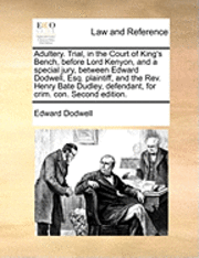 bokomslag Adultery. Trial, in the Court of King's Bench, Before Lord Kenyon, and a Special Jury, Between Edward Dodwell, Esq. Plaintiff, and the REV. Henry Bate Dudley, Defendant, for Crim. Con. Second Edition.