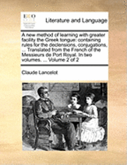 bokomslag A New Method Of Learning With Greater Facility The Greek Tongue: Containing Rules For The Declensions, Conjugations, ... Translated From The French Of