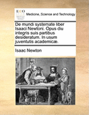 Isaac Newton - de Mundi Systemate Liber Isaaci Newtoni. Opus Diu Integris Suis Partibus Desideratum. in Usum Juventutis Academicae., Häftad