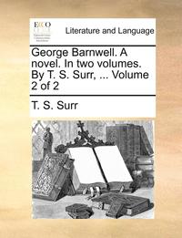 bokomslag George Barnwell. a Novel. in Two Volumes. by T. S. Surr, ... Volume 2 of 2