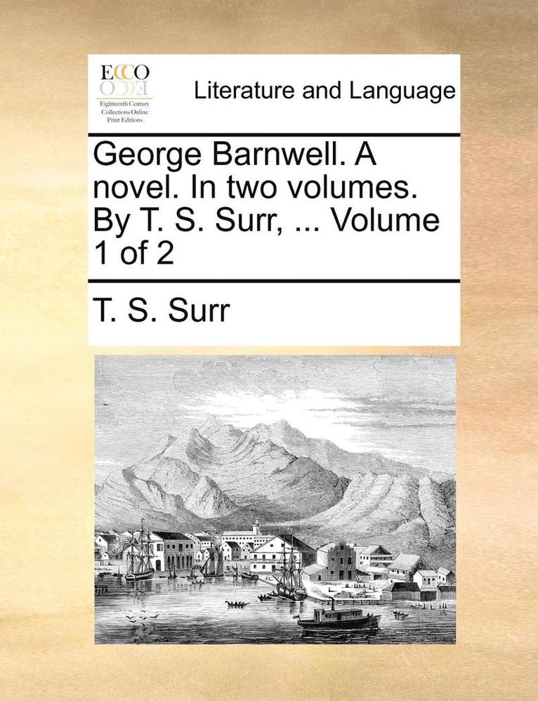 T. S. Surr - George Barnwell. a Novel. in Two Volumes. by T. S. Surr, ... Volume 1 of 2, Häftad