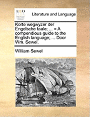 bokomslag Korte Wegwyzer Der Engelsche Taale; ... = a Compendious Guide to the English Language; ... Door Wm. Sewel.