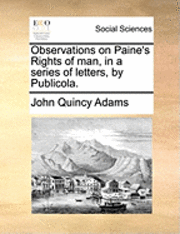 John Quincy Adams Former, Former Ow Adams, John Quincy, John Quincy Adams - Observations on Paine's Rights of Man, in a Series of Letters, by Publicola., Häftad