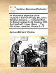 bokomslag An Anatomical Exposition of the Structure of the Human Body. by James Benignus Winslow, ... Translated from the French Original, by G. Douglas, M.D. Illustrated with Copper Plates. ... the Fifth