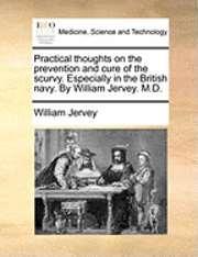 bokomslag Practical Thoughts on the Prevention and Cure of the Scurvy. Especially in the British Navy. by William Jervey. M.D.