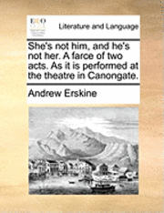 bokomslag She's Not Him, and He's Not Her. a Farce of Two Acts. as It Is Performed at the Theatre in Canongate.
