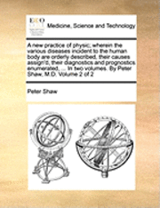 bokomslag A New Practice of Physic; Wherein the Various Diseases Incident to the Human Body Are Orderly Described, Their Causes Assign'd, Their Diagnostics and Prognostics Enumerated, ... in Two Volumes. by