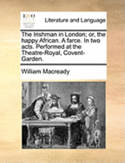 The Irishman in London; Or, the Happy African. a Farce. in Two Acts. Performed at the Theatre-Royal, Covent-Garden. 1