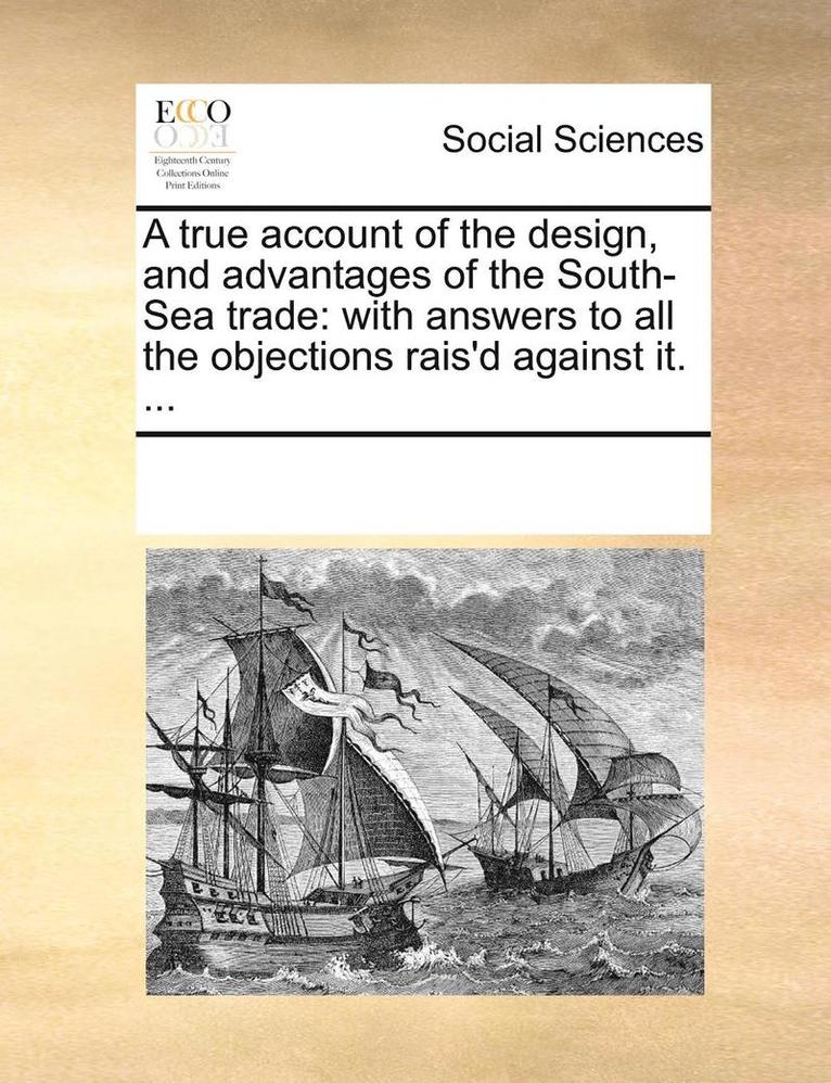 A True Account of the Design, and Advantages of the South-Sea Trade 1