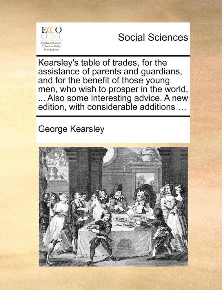George Kearsley - Kearsley's Table of Trades, for the Assistance of Parents and Guardians, and for the Benefit of Those Young Men, Who Wish to Prosper in the World, ..., Häftad
