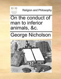 bokomslag On the Conduct of Man to Inferior Animals, &C.