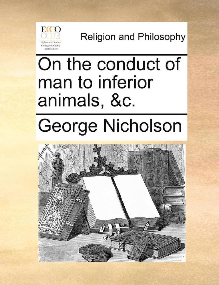 On the Conduct of Man to Inferior Animals, &C. 1