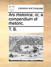 bokomslag Ars Rhetorica; Or, a Compendium of Rhetoric.