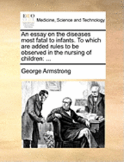 bokomslag An Essay on the Diseases Most Fatal to Infants. to Which Are Added Rules to Be Observed in the Nursing of Children