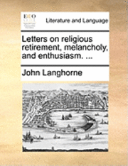 John Langhorne - Letters on Religious Retirement, Melancholy, and Enthusiasm. ..., Häftad