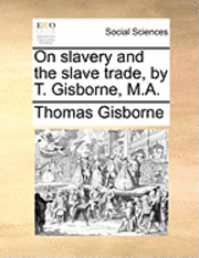 On Slavery and the Slave Trade, by T. Gisborne, M.A.