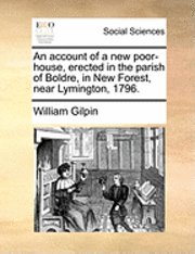 bokomslag An Account of a New Poor-House, Erected in the Parish of Boldre, in New Forest, Near Lymington, 1796.