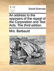 Barbauld - Address to the Opposers of the Repeal of the Corporation and Test Acts. the Third Edition., Häftad