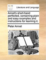 bokomslag Annet's Short-Hand Perfected, Containing Plain and Easy Examples and Instructions for Learning It.