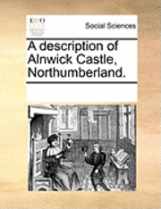 bokomslag Description of Alnwick Castle, Northumberland.
