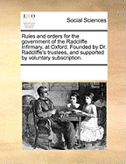 Multiple Contributors, See Notes Multiple Contributors - Rules and Orders for the Government of the Radcliffe Infirmary, at Oxford. Founded by Dr. Radcliffe's Trustees, and Supported by Voluntary Subscription., Häftad
