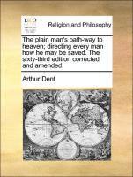 The Plain Man's Path-Way to Heaven; Directing Every Man How He May Be Saved. the Sixty-Third Edition Corrected and Amended. 1