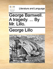 bokomslag George Barnwell. a Tragedy. ... by Mr. Lillo.