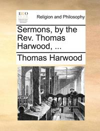 bokomslag Sermons, by the REV. Thomas Harwood, ...