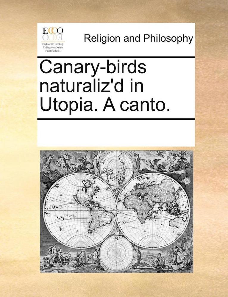 Canary-Birds Naturaliz'd in Utopia. a Canto. 1