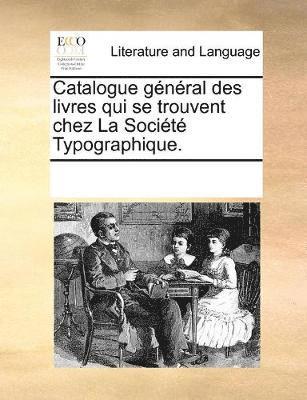 bokomslag Catalogue gnral des livres qui se trouvent chez La Socit Typographique.