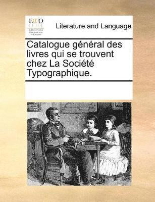Catalogue g n ral des livres qui se trouvent chez La Soci t  Typographique. 1