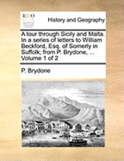 bokomslag A Tour Through Sicily and Malta. in a Series of Letters to William Beckford, Esq. of Somerly in Suffolk; From P. Brydone, ... Volume 1 of 2