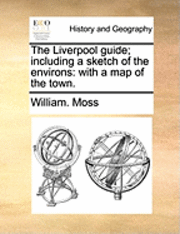 bokomslag The Liverpool Guide; Including a Sketch of the Environs