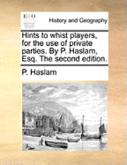 bokomslag Hints to whist players, for the use of private parties. By P. Haslam, Esq. The second edition.