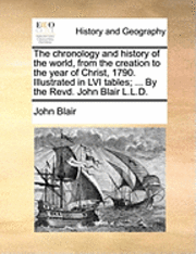 John Blair Jr, Jr. Blair, John - Chronology and History of the World, from the Creation to the Year of Christ, 1790. Illustrated in LVI Tables; ... by the Revd. John Blair L.L.D., Häftad