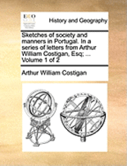 bokomslag Sketches of Society and Manners in Portugal. in a Series of Letters from Arthur William Costigan, Esq; ... Volume 1 of 2