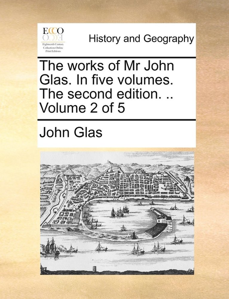 The works of Mr John Glas. In five volumes. The second edition. .. Volume 2 of 5 1