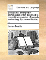 bokomslag Scoticisms, Arranged in Alphabetical Order, Designed to Correct Improprieties of Speech and Writing. by James Beattie, ...