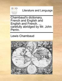 bokomslag Chambaud's dictionary, French and English and English and French. ... carefully abridged by Mr. John Perrin.