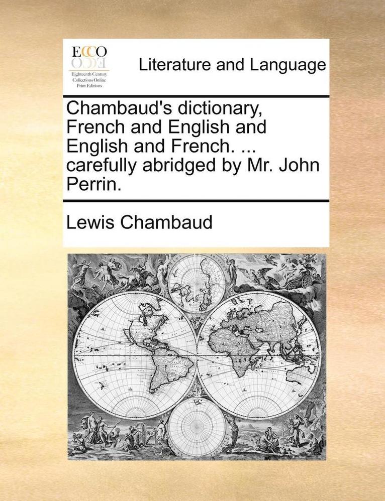 Chambaud's dictionary, French and English and English and French. ... carefully abridged by Mr. John Perrin.