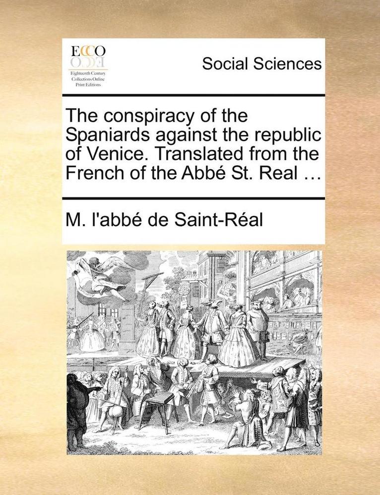 M L'Abbe de Saint-Real, M. L'Abbe de Saint-Real, M. l'abbé de Saint-Réal - Conspiracy of the Spaniards Against the Republic of Venice. Translated from the French of the ABBE St. Real ..., Häftad