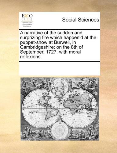 bokomslag A Narrative of the Sudden and Surprizing Fire Which Happen'd at the Puppet-Show at Burwell, in Cambridgeshire; On the 8th of September, 1727. with Moral Reflexions.