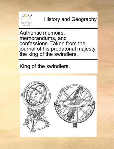 bokomslag Authentic Memoirs, Memorandums, and Confessions. Taken from the Journal of His Predatorial Majesty, the King of the Swindlers.