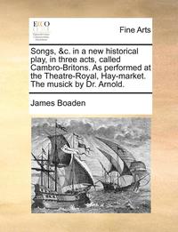 bokomslag Songs, &c. in a New Historical Play, in Three Acts, Called Cambro-Britons. as Performed at the Theatre-Royal, Hay-Market. the Musick by Dr. Arnold.